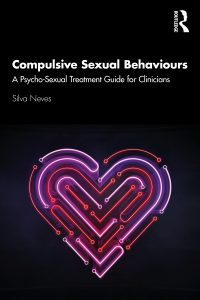 Compulsive Sexual Behaviours: A Psycho-Sexual Treatment Guide for Clinicians by Silva Neves